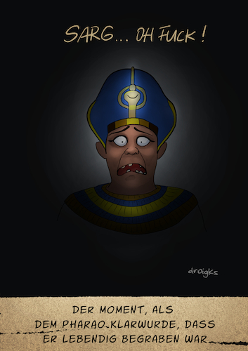 Cartoon: Pharao (medium) by droigks tagged pyramide,ägypten,herrscher,mumie,grab,nil,tutanchamun,echnaton,hatschepsut,sarkophag,totenkult,scheintod,phobie,sarg,sauerstoffmangel,ersticken,dunkelheit,klausenphobie,panik,isolation,verzweiflung,katalepsie,albtraum,pyramide,ägypten,herrscher,mumie,grab,nil,tutanchamun,echnaton,hatschepsut,sarkophag,totenkult,scheintod,phobie,sarg,sauerstoffmangel,ersticken,dunkelheit,klausenphobie,panik,isolation,verzweiflung,katalepsie,albtraum