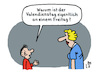 Cartoon: Valentinstag (small) by Lo Graf von Blickensdorf tagged mutter,kind,junge,frage,valentinstag,wortspiel,valendienstag,karikatur,lo,graf,cartoon,14,februar,liebe,dienstag,freitag